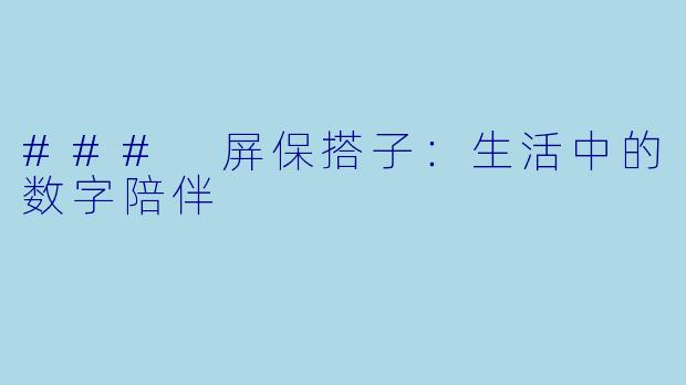 ### 屏保搭子:生活中的数字陪伴