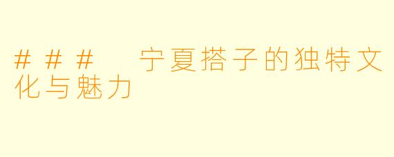 ### 宁夏搭子的独特文化与魅力