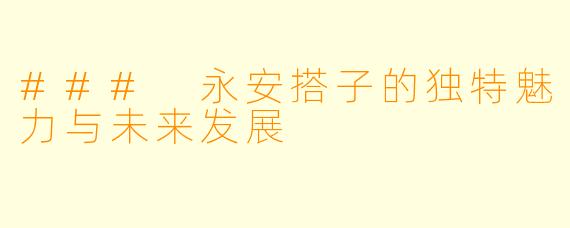 ### 永安搭子的独特魅力与未来发展