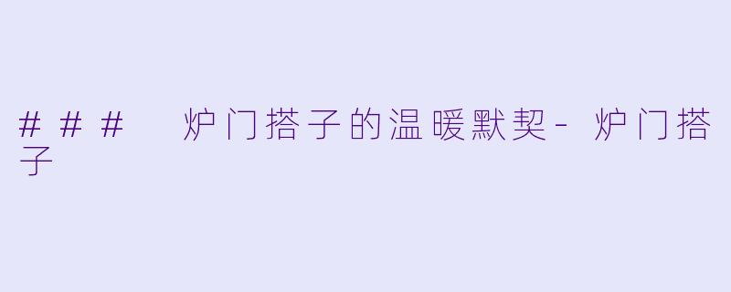 ### 炉门搭子的温暖默契-炉门搭子