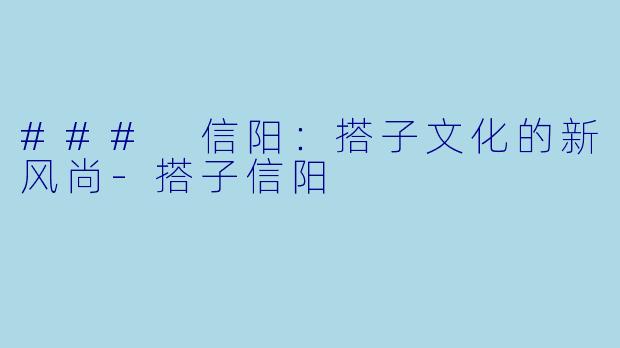 ### 信阳:搭子文化的新风尚