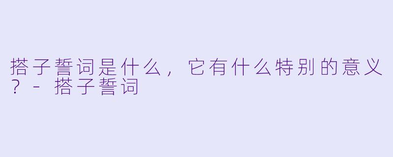 搭子誓词是什么，它有什么特别的意义？