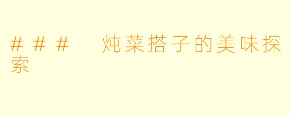 ### 炖菜搭子的美味探索