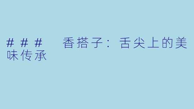 ### 香搭子：舌尖上的美味传承