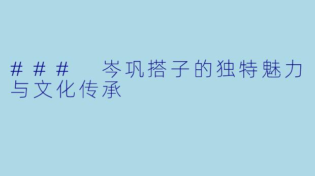 ### 岑巩搭子的独特魅力与文化传承