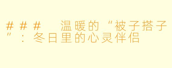 ### 温暖的“被子搭子”:冬日里的心灵伴侣