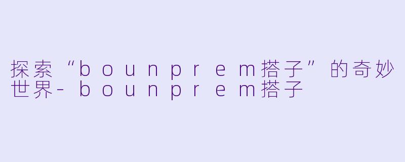 探索“bounprem搭子”的奇妙世界