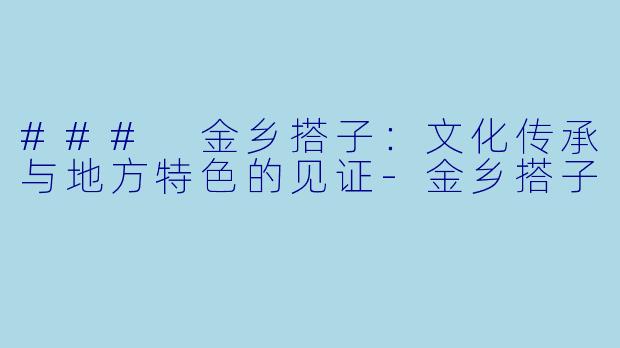 ### 金乡搭子：文化传承与地方特色的见证