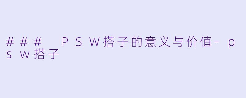 ### PSW搭子的意义与价值