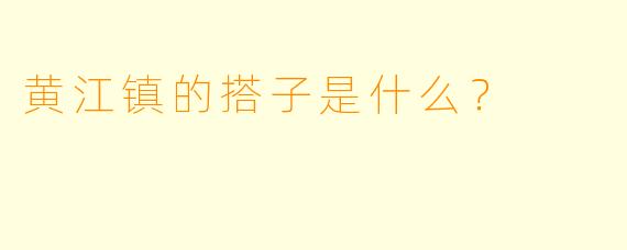 黄江镇的搭子是什么？  