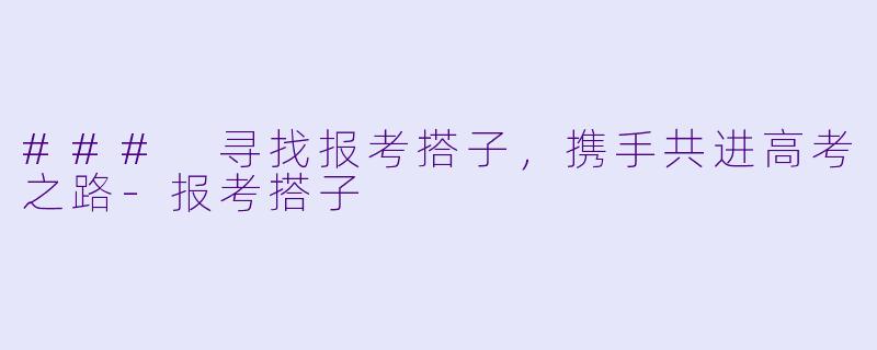 ### 寻找报考搭子,携手共进高考之路