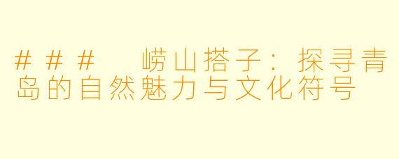 ### 崂山搭子：探寻青岛的自然魅力与文化符号