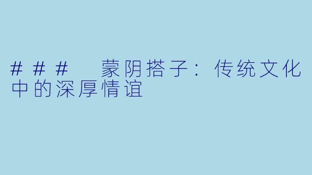 ### 蒙阴搭子：传统文化中的深厚情谊