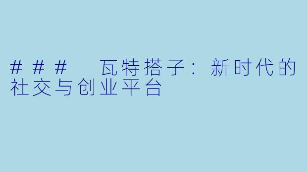 ### 瓦特搭子：新时代的社交与创业平台