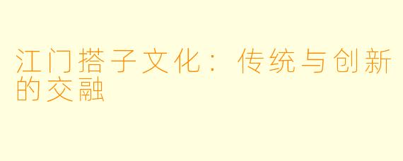 江门搭子文化：传统与创新的交融