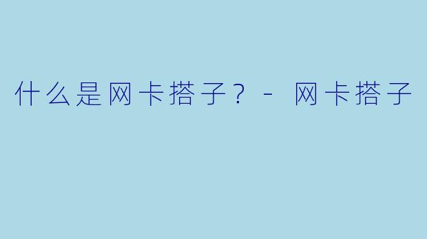 什么是网卡搭子？