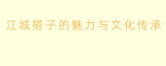 江城搭子的魅力与文化传承