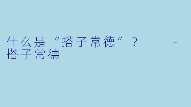 什么是“搭子常德”？  -搭子常德