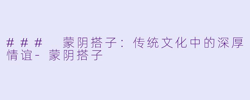 ### 蒙阴搭子：传统文化中的深厚情谊