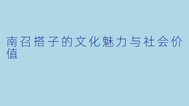 南召搭子的文化魅力与社会价值