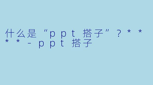 什么是“ppt搭子”？****-ppt搭子