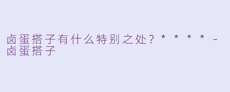 卤蛋搭子有什么特别之处？****