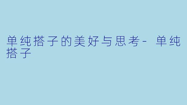 单纯搭子的美好与思考-单纯搭子