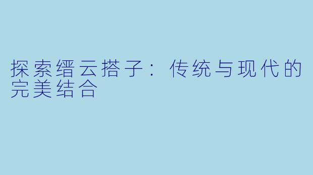 探索缙云搭子：传统与现代的完美结合
