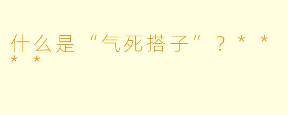 什么是“气死搭子”？****