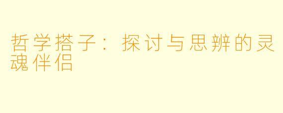 哲学搭子：探讨与思辨的灵魂伴侣