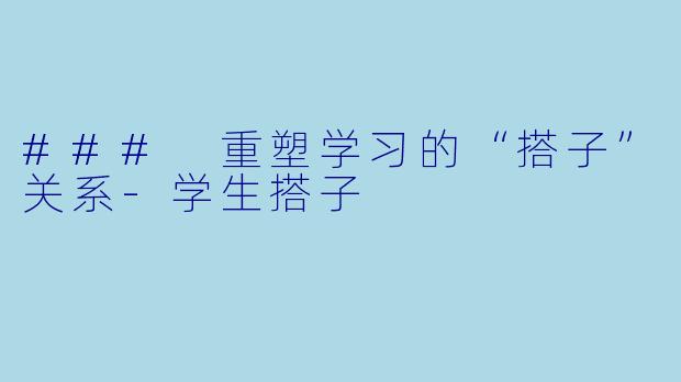 ### 重塑学习的“搭子”关系-学生搭子
