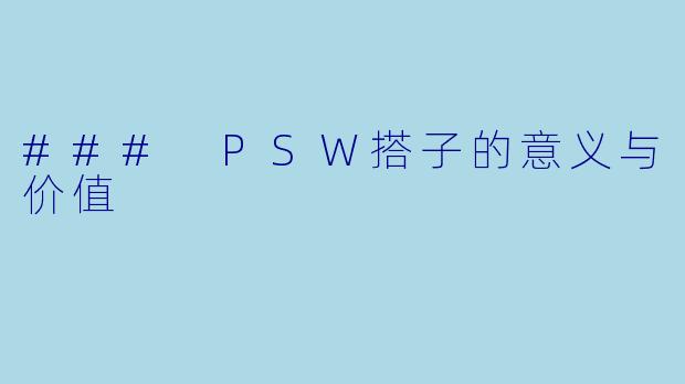 ### PSW搭子的意义与价值