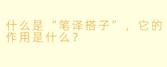 什么是“笔译搭子”,它的作用是什么?