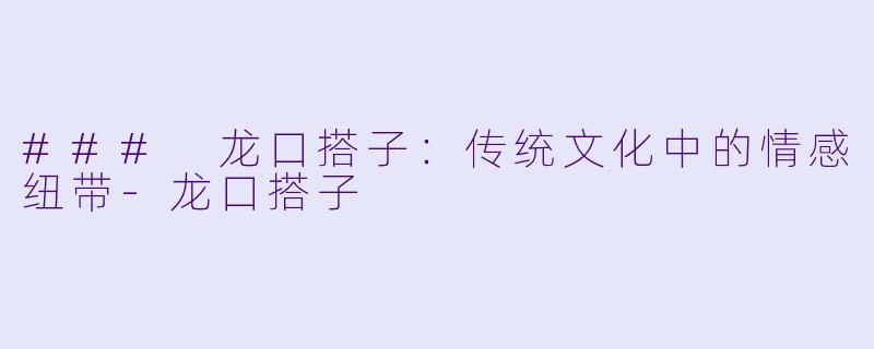### 龙口搭子:传统文化中的情感纽带-龙口搭子