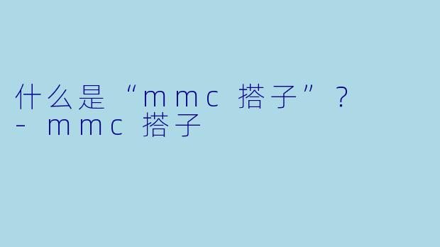 什么是“mmc搭子”？  