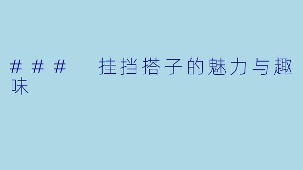 ### 挂挡搭子的魅力与趣味
