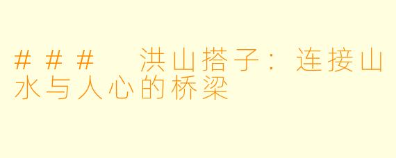 ### 洪山搭子:连接山水与人心的桥梁