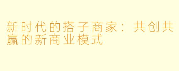 新时代的搭子商家：共创共赢的新商业模式