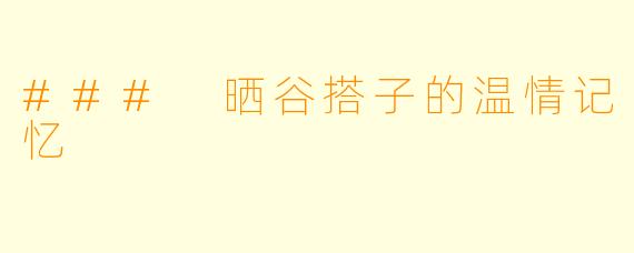 ### 晒谷搭子的温情记忆