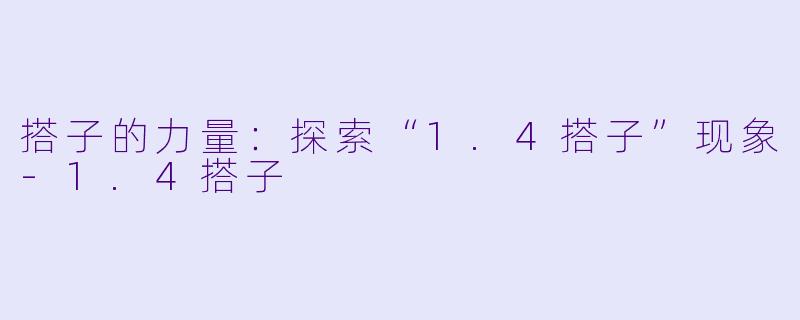 搭子的力量:探索“1.4搭子”现象