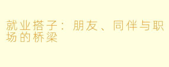 就业搭子：朋友、同伴与职场的桥梁
