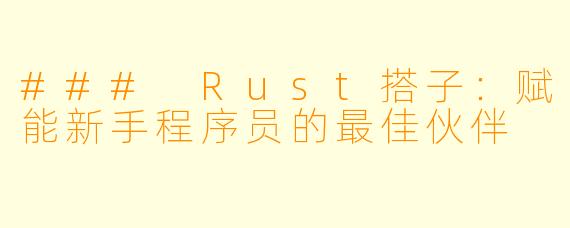 ### Rust搭子:赋能新手程序员的最佳伙伴