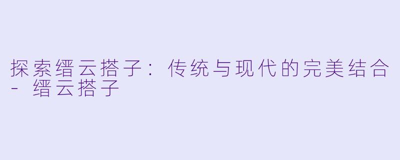 探索缙云搭子：传统与现代的完美结合-缙云搭子
