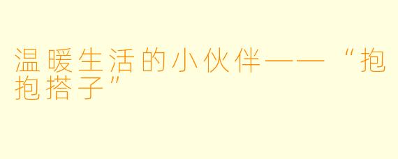温暖生活的小伙伴——“抱抱搭子”