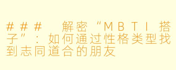 ### 解密“MBTI搭子”：如何通过性格类型找到志同道合的朋友