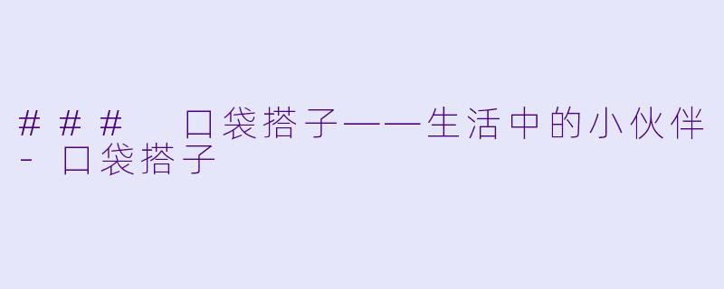 ### 口袋搭子——生活中的小伙伴-口袋搭子