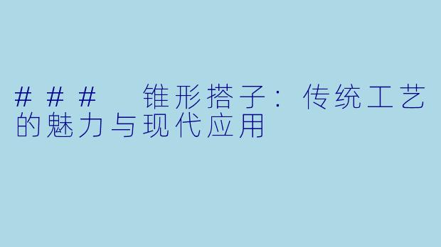 ### 锥形搭子:传统工艺的魅力与现代应用