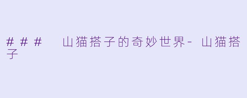 ### 山猫搭子的奇妙世界-山猫搭子