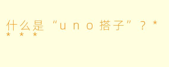 什么是“uno搭子”？****