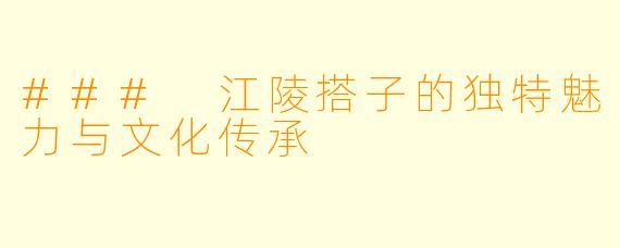 ### 江陵搭子的独特魅力与文化传承